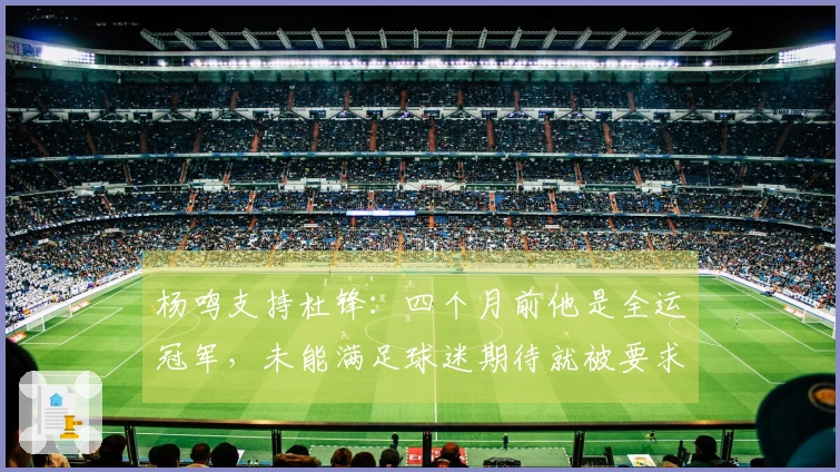 杨鸣支持杜锋：四个月前他是全运冠军，未能满足球迷期待就被要求辞职